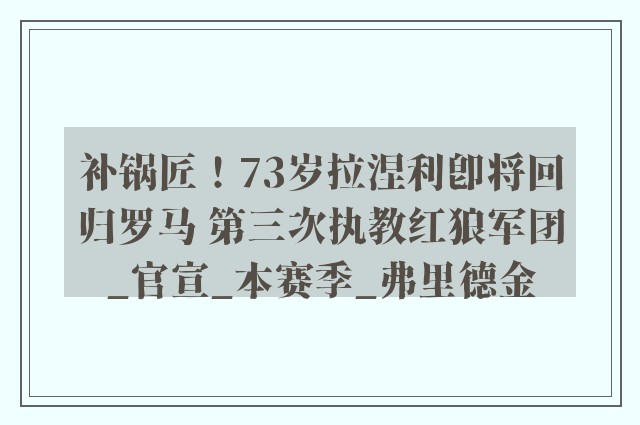 补锅匠！73岁拉涅利即将回归罗马 第三次执教红狼军团_官宣_本赛季_弗里德金